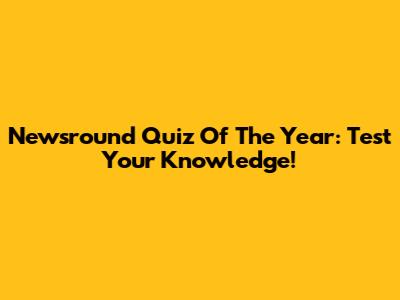 Newsround Quiz Of The Year: Test Your Knowledge!