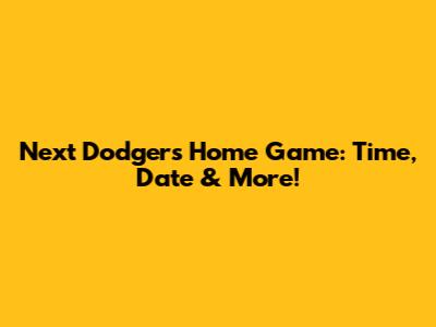 Next Dodgers Home Game: Time, Date & More!