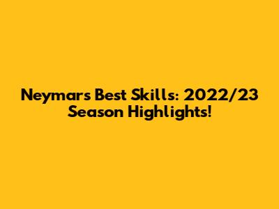 Neymar's Best Skills: 2022/23 Season Highlights!