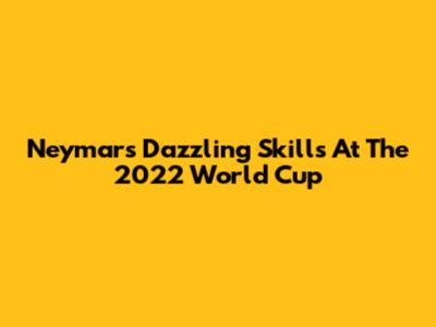 Neymar's Dazzling Skills At The 2022 World Cup