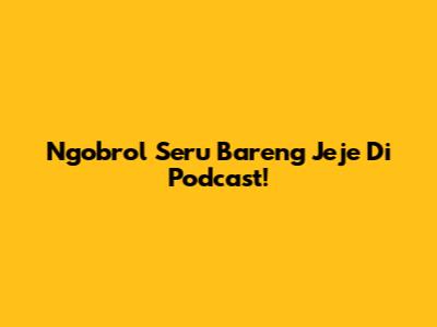 Ngobrol Seru Bareng Jeje Di Podcast!