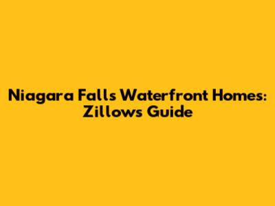 Niagara Falls Waterfront Homes: Zillow's Guide
