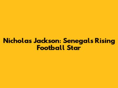 Nicholas Jackson: Senegal's Rising Football Star