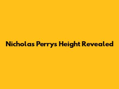 Nicholas Perry's Height Revealed