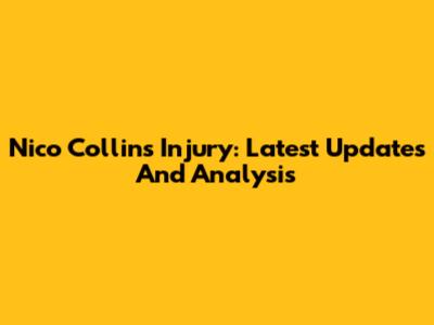 Nico Collins Injury: Latest Updates And Analysis