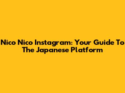 Nico Nico Instagram: Your Guide To The Japanese Platform