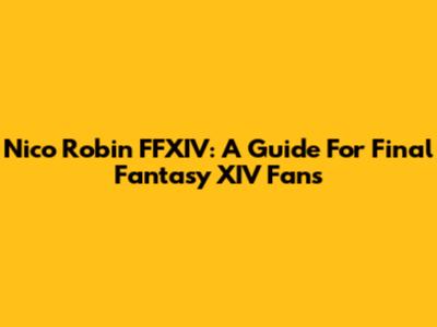 Nico Robin FFXIV: A Guide For Final Fantasy XIV Fans