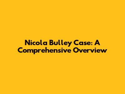Nicola Bulley Case: A Comprehensive Overview