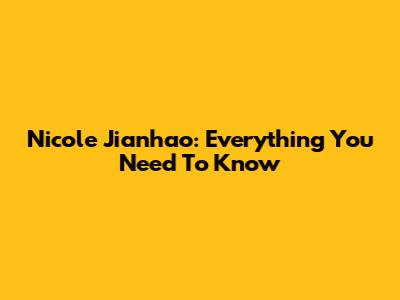 Nicole Jianhao: Everything You Need To Know