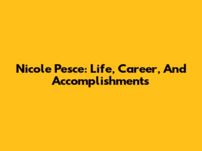 Nicole Pesce: Life, Career, And Accomplishments