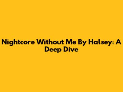 Nightcore 'Without Me' By Halsey: A Deep Dive