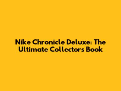 Nike Chronicle Deluxe: The Ultimate Collector's Book