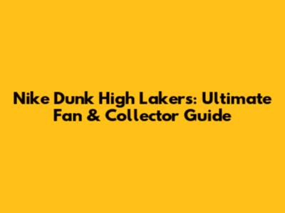 Nike Dunk High Lakers: Ultimate Fan & Collector Guide