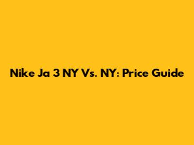 Nike Ja 3 NY Vs. NY: Price Guide