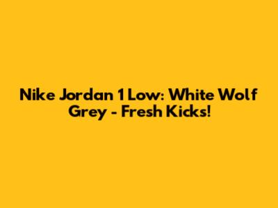 Nike Jordan 1 Low: White Wolf Grey - Fresh Kicks!
