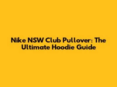 Nike NSW Club Pullover: The Ultimate Hoodie Guide
