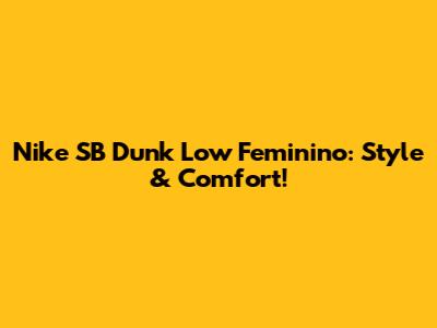 Nike SB Dunk Low Feminino: Style & Comfort!