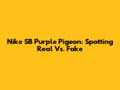 Nike SB Purple Pigeon: Spotting Real Vs. Fake