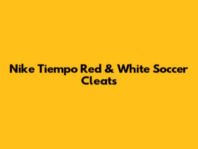 Nike Tiempo Red & White Soccer Cleats