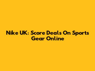 Nike UK: Score Deals On Sports Gear Online