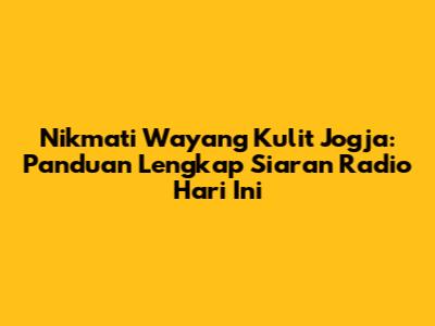 Nikmati Wayang Kulit Jogja: Panduan Lengkap Siaran Radio Hari Ini