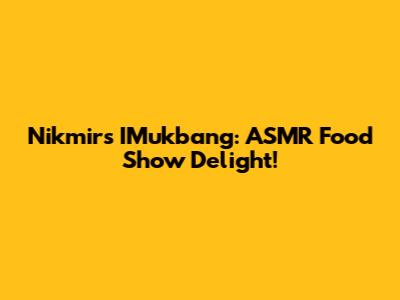 Nikmir's IMukbang: ASMR Food Show Delight!