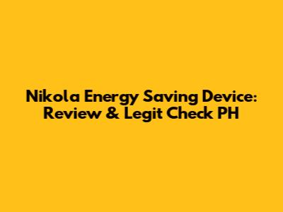 Nikola Energy Saving Device: Review & Legit Check PH