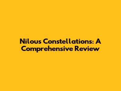 Nilou's Constellations: A Comprehensive Review
