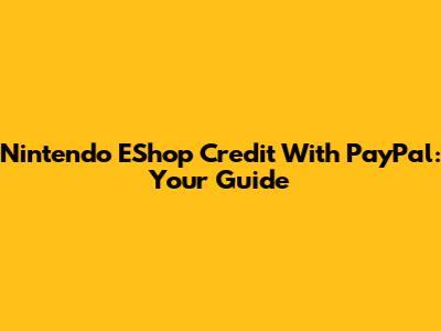 Nintendo EShop Credit With PayPal: Your Guide