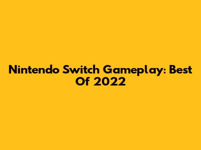 Nintendo Switch Gameplay: Best Of 2022