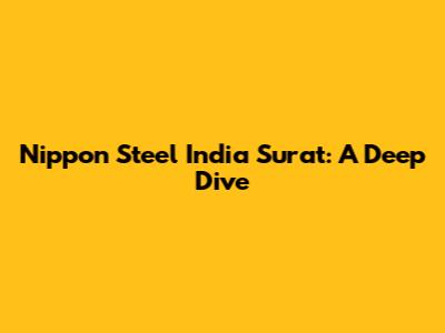 Nippon Steel India Surat: A Deep Dive