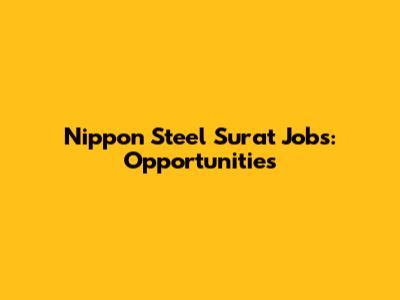 Nippon Steel Surat Jobs: Opportunities