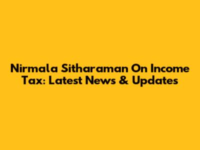 Nirmala Sitharaman On Income Tax: Latest News & Updates