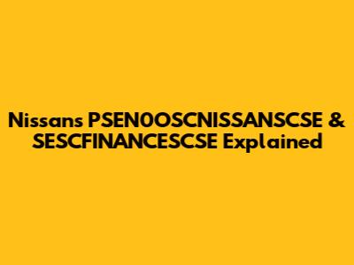 Nissan's PSEN0OSCNISSANSCSE & SESCFINANCESCSE Explained