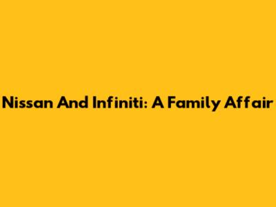 Nissan And Infiniti: A Family Affair