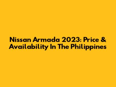 Nissan Armada 2023: Price & Availability In The Philippines