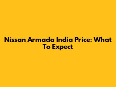 Nissan Armada India Price: What To Expect