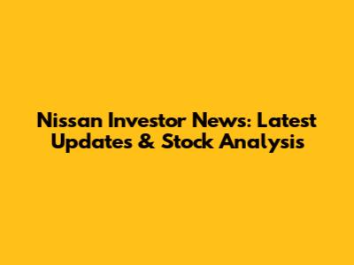 Nissan Investor News: Latest Updates & Stock Analysis