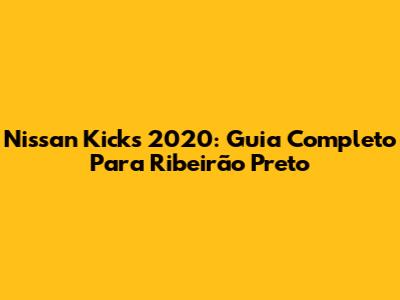 Nissan Kicks 2020: Guia Completo Para Ribeirão Preto