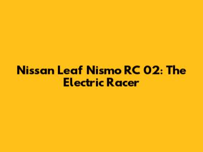 Nissan Leaf Nismo RC 02: The Electric Racer