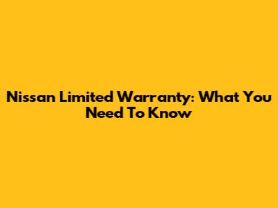 Nissan Limited Warranty: What You Need To Know