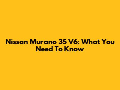 Nissan Murano 35 V6: What You Need To Know
