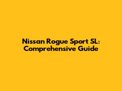 Nissan Rogue Sport SL: Comprehensive Guide
