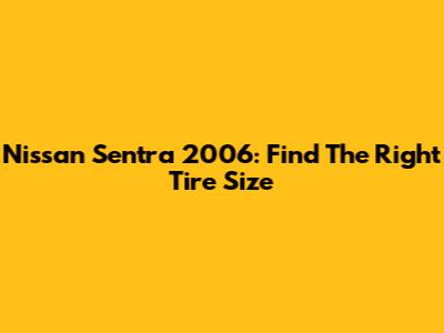 Nissan Sentra 2006: Find The Right Tire Size