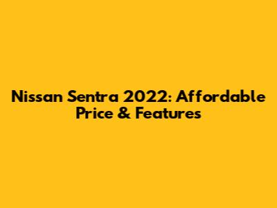 Nissan Sentra 2022: Affordable Price & Features
