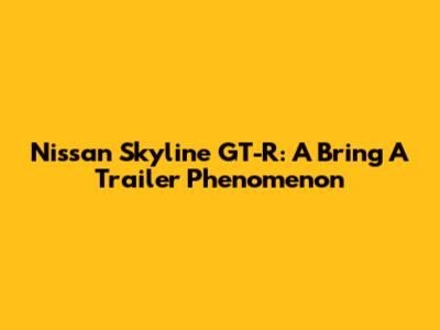Nissan Skyline GT-R: A Bring A Trailer Phenomenon