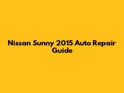 Nissan Sunny 2015 Auto Repair Guide