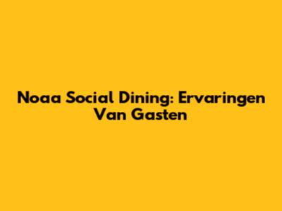 Noaa Social Dining: Ervaringen Van Gasten