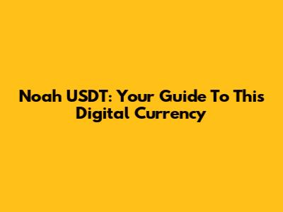 Noah USDT: Your Guide To This Digital Currency