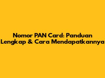 Nomor PAN Card: Panduan Lengkap & Cara Mendapatkannya